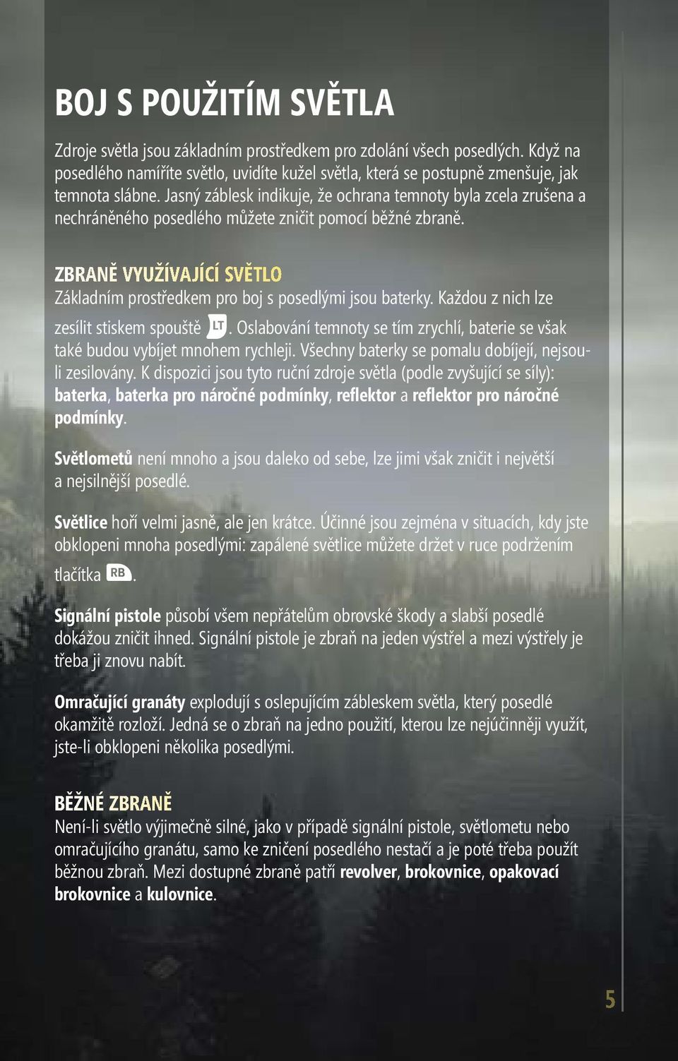 ZBRANĚ VYUŽÍVAJÍCÍ SVĚTLO Základním prostředkem pro boj s posedlými jsou baterky. Každou z nich lze zesílit stiskem spouště.
