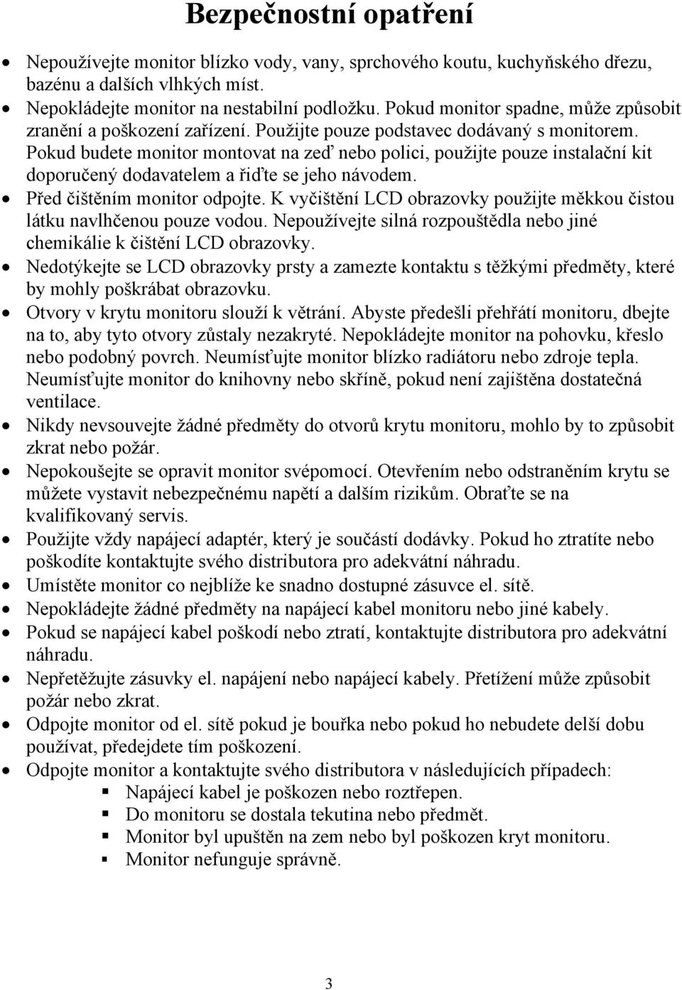 Pokud budete monitor montovat na zeď nebo polici, použijte pouze instalační kit doporučený dodavatelem a řiďte se jeho návodem. Před čištěním monitor odpojte.