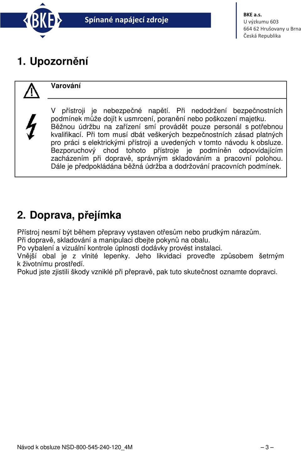 Při tom musí dbát veškerých bezpečnostních zásad platných pro práci s elektrickými přístroji a uvedených v tomto návodu k obsluze.