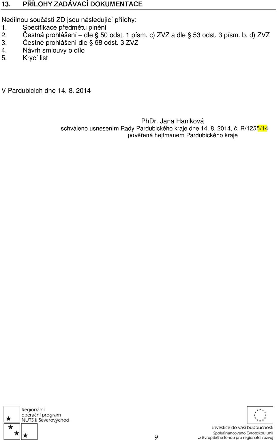 b, d) ZVZ 3. Čestné prohlášení dle 68 odst. 3 ZVZ 4. Návrh smlouvy o dílo 5. Krycí list V Pardubicích dne 14.