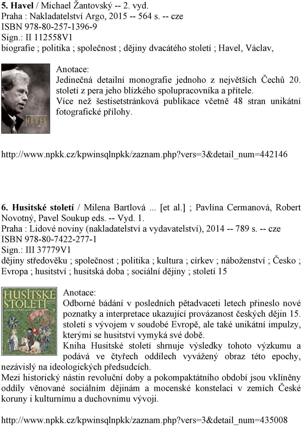 století z pera jeho blízkého spolupracovníka a přítele. Více než šestisetstránková publikace včetně 48 stran unikátní fotografické přílohy. http://www.npkk.cz/kpwinsqlnpkk/zaznam.php?