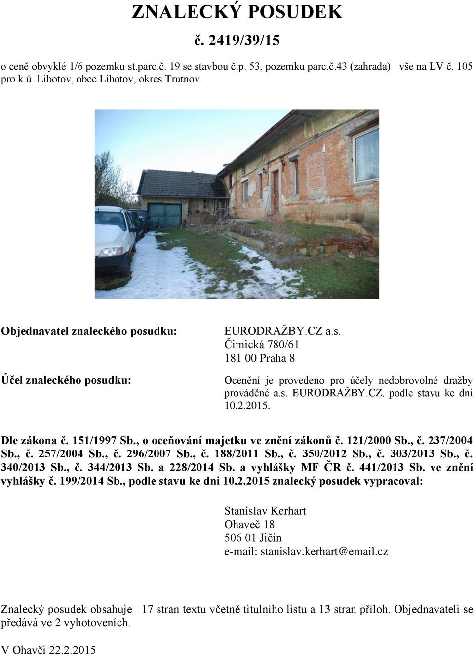 2.2015. Dle zákona č. 151/1997 Sb., o oceňování majetku ve znění zákonů č. 121/2000 Sb., č. 237/2004 Sb., č. 257/2004 Sb., č. 296/2007 Sb., č. 188/2011 Sb., č. 350/2012 Sb., č. 303/2013 Sb., č. 340/2013 Sb.