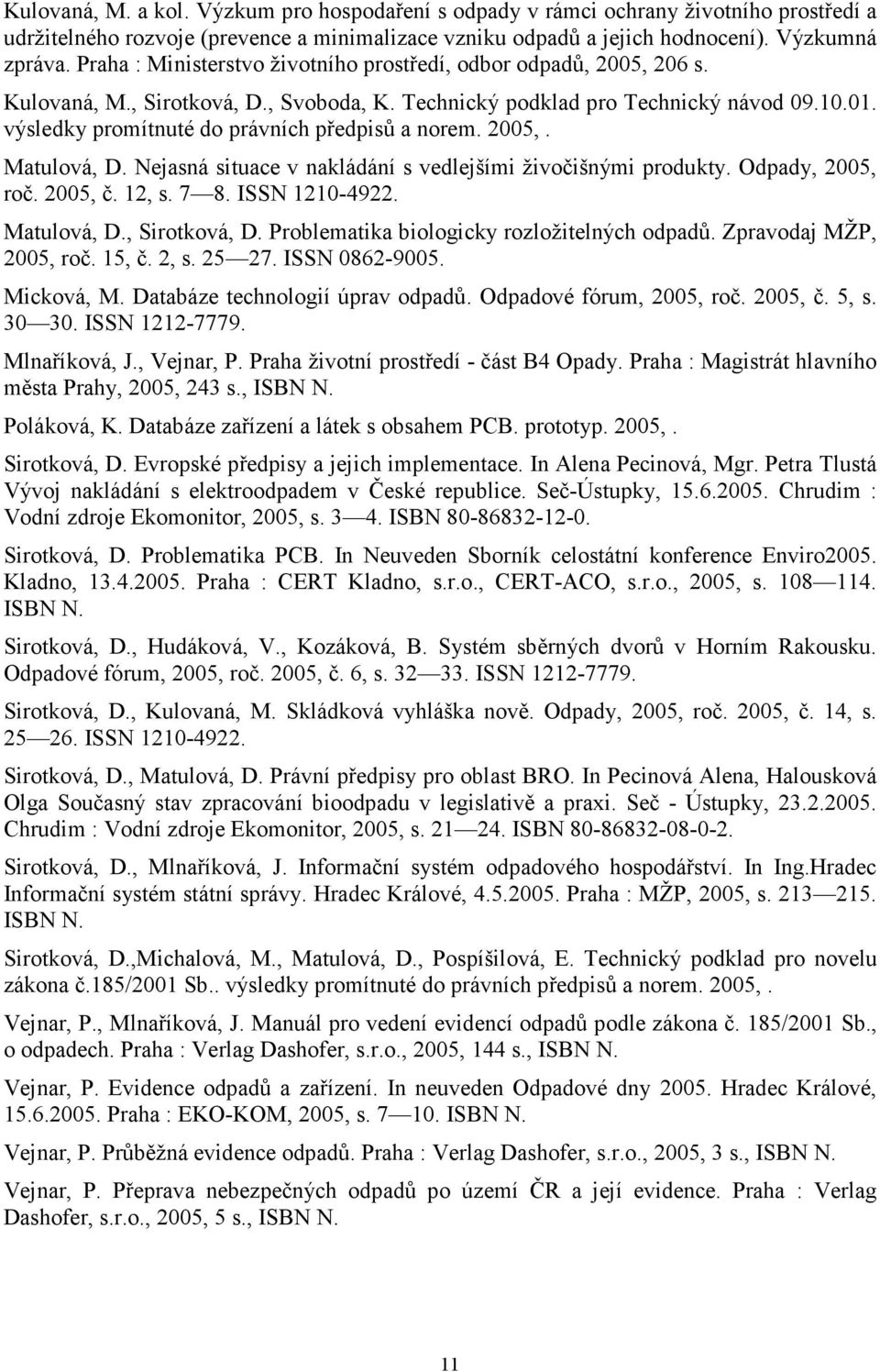 výsledky promítnuté do právních předpisů a norem. 2005,. Matulová, D. Nejasná situace v nakládání s vedlejšími živočišnými produkty. Odpady, 2005, roč. 2005, č. 12, s. 7 8. ISSN 1210-4922.