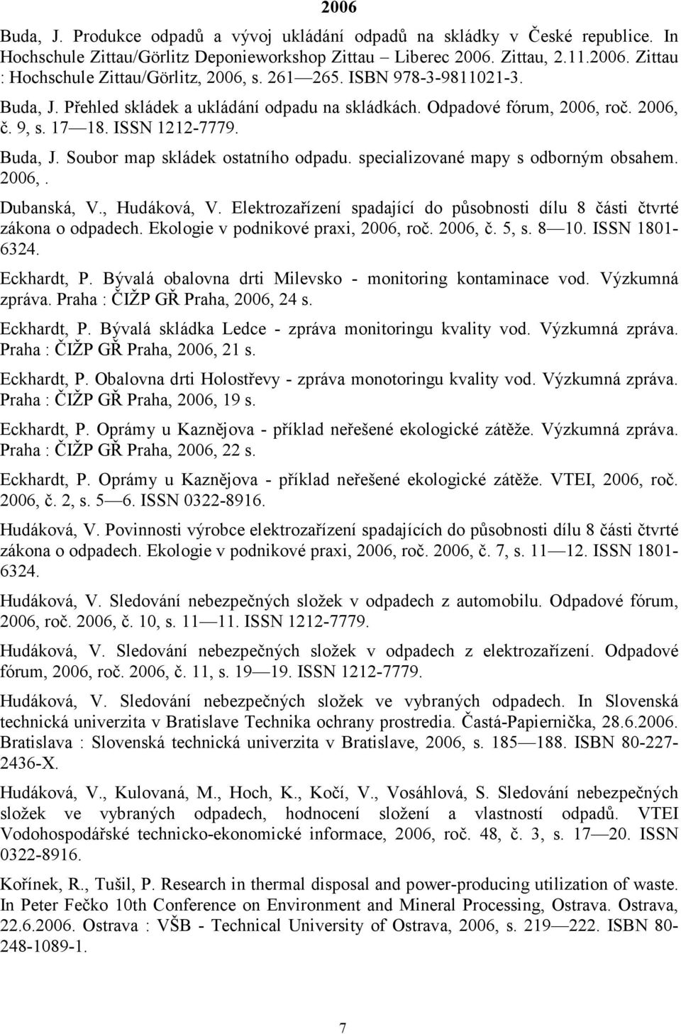 specializované mapy s odborným obsahem. 2006,. Dubanská, V., Hudáková, V. Elektrozařízení spadající do působnosti dílu 8 části čtvrté zákona o odpadech. Ekologie v podnikové praxi, 2006, roč. 2006, č.