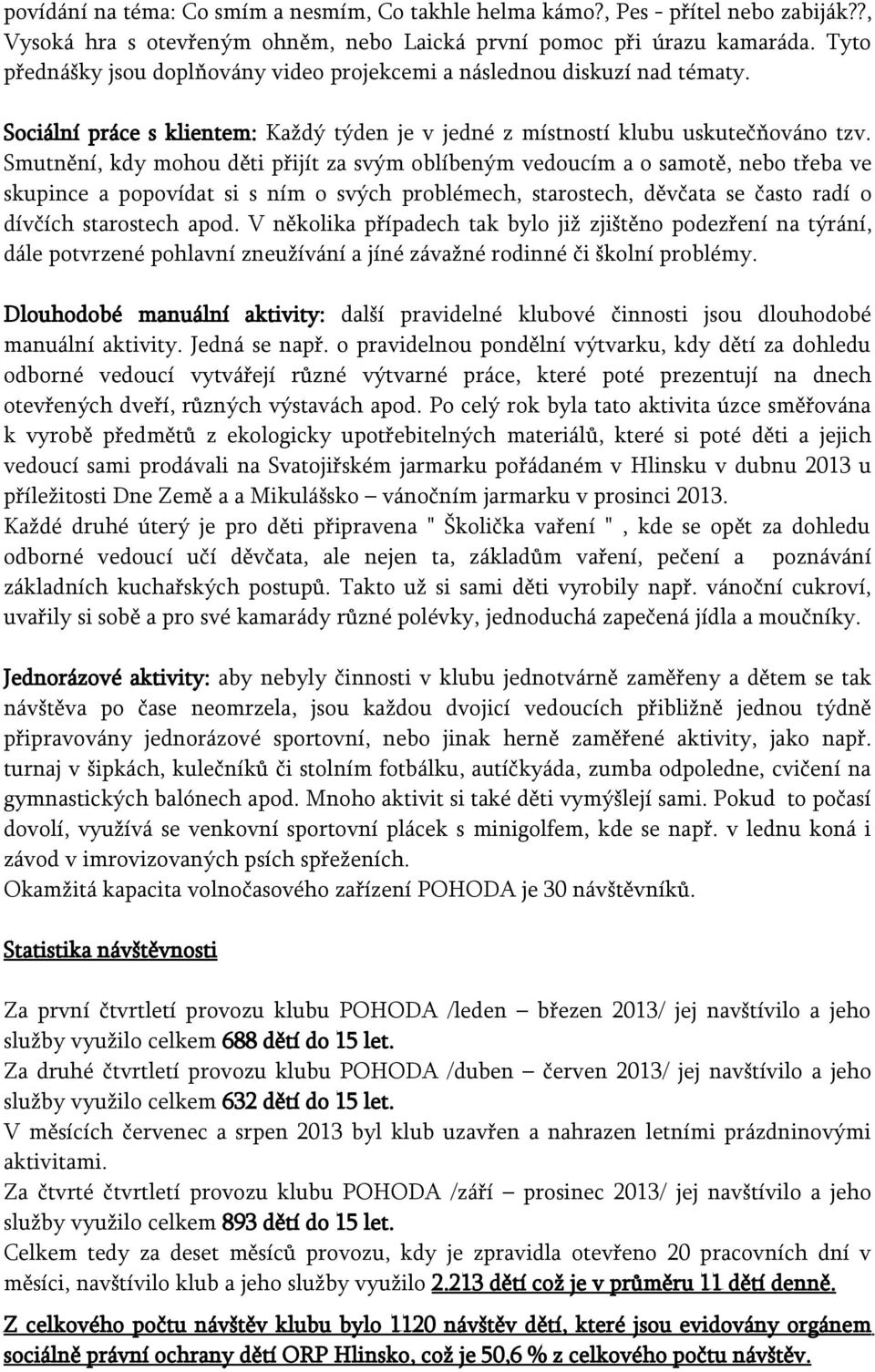 Smutnění, kdy mohou děti přijít za svým oblíbeným vedoucím a o samotě, nebo třeba ve skupince a popovídat si s ním o svých problémech, starostech, děvčata se často radí o dívčích starostech apod.