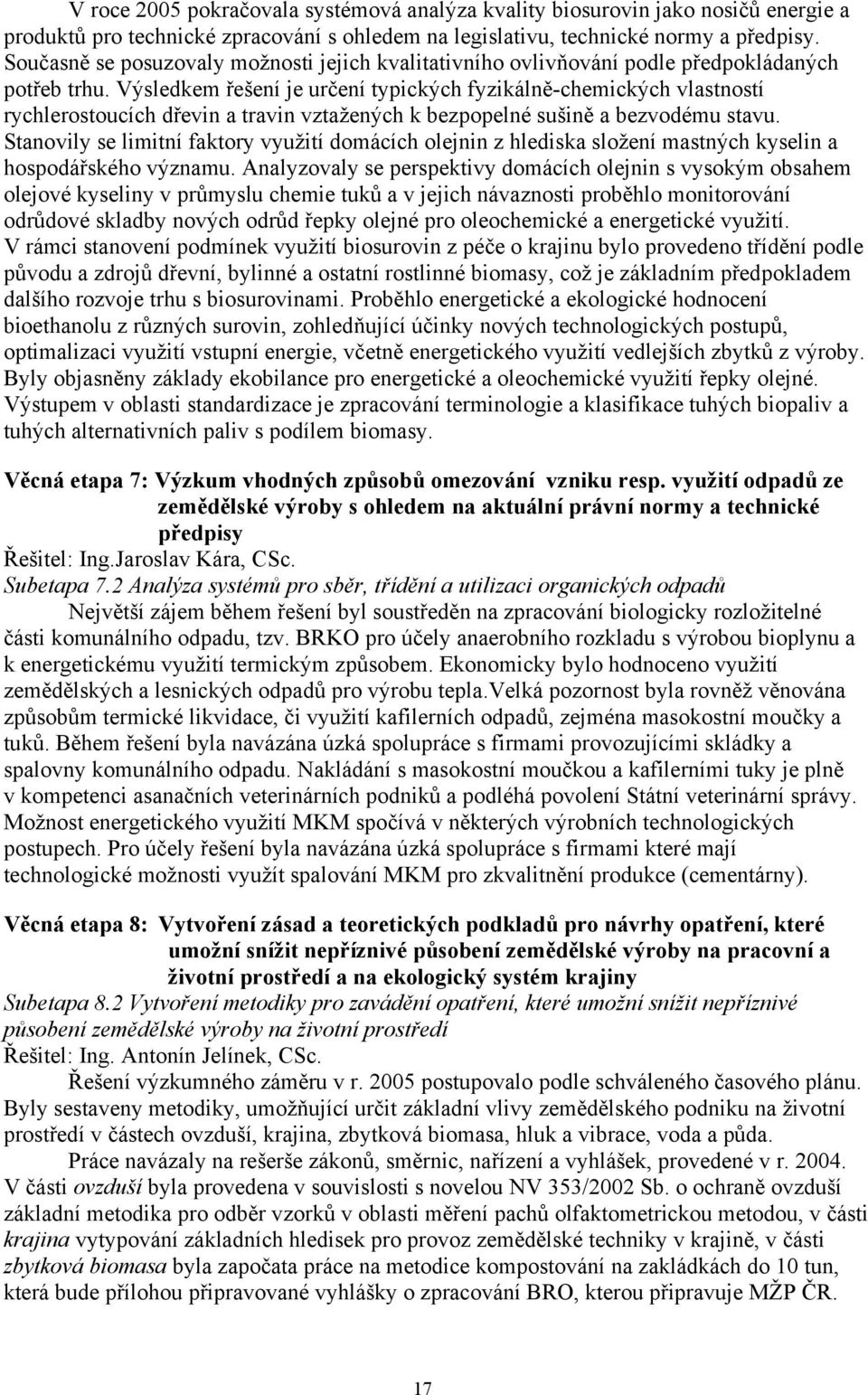 Výsledkem řešení je určení typických fyzikálně-chemických vlastností rychlerostoucích dřevin a travin vztažených k bezpopelné sušině a bezvodému stavu.