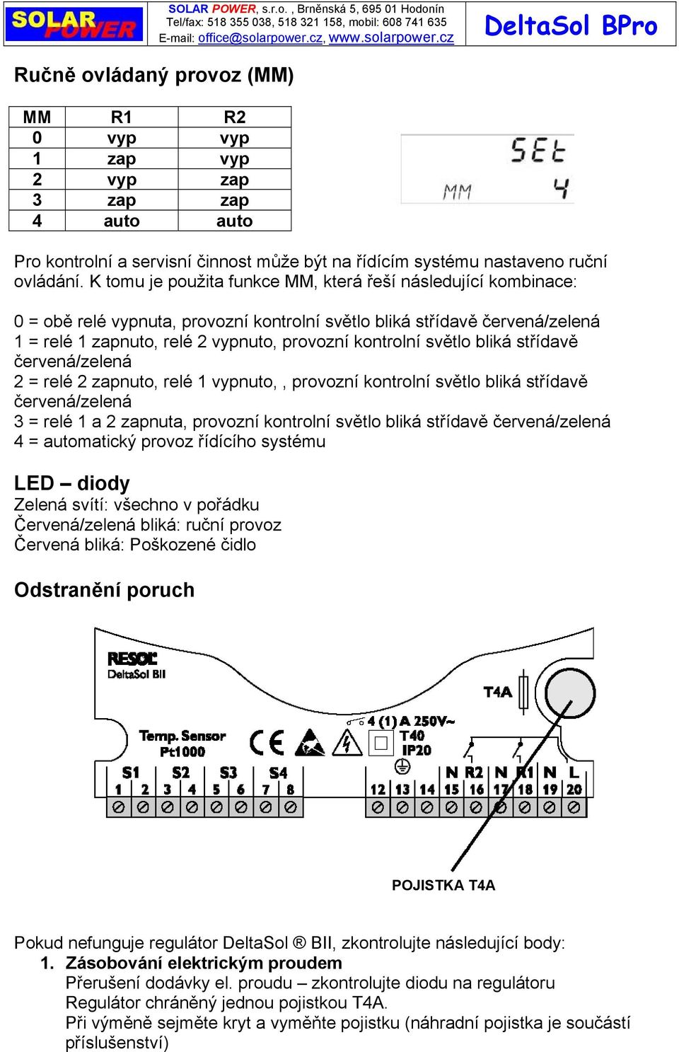 světlo bliká střídavě červená/zelená 2 = relé 2 zapnuto, relé 1 vypnuto,, provozní kontrolní světlo bliká střídavě červená/zelená 3 = relé 1 a 2 zapnuta, provozní kontrolní světlo bliká střídavě