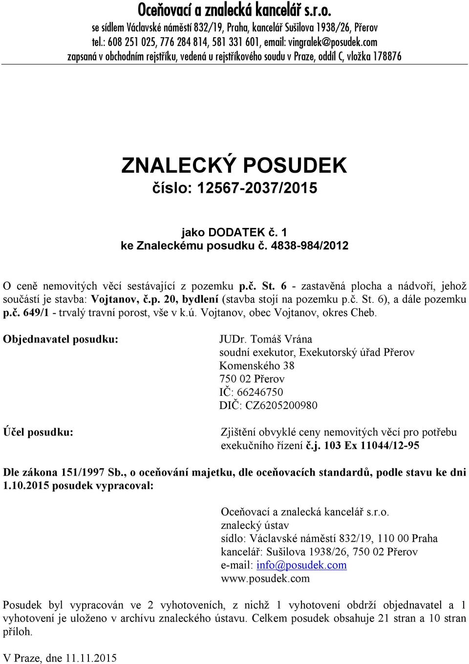 4Ř3Ř-řŘ4/2012 O ceně nemovitých věcí sestávající z pozemku p.č. St. 6 - zastavěná plocha a nádvoří, jehož součástí je stavba: Vojtanov, č.p. 20, bydlení (stavba stojí na pozemku p.č. St. 6), a dále pozemku p.