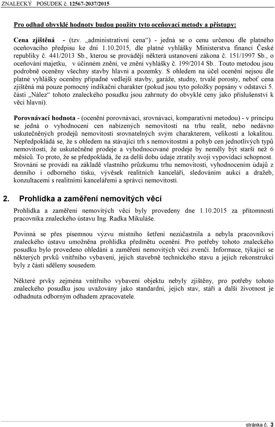 , o oceňování majetku, v účinném znění, ve znění vyhlášky č. 1řř/2014 Sb.. Touto metodou jsou podrobně oceněny všechny stavby hlavní a pozemky.