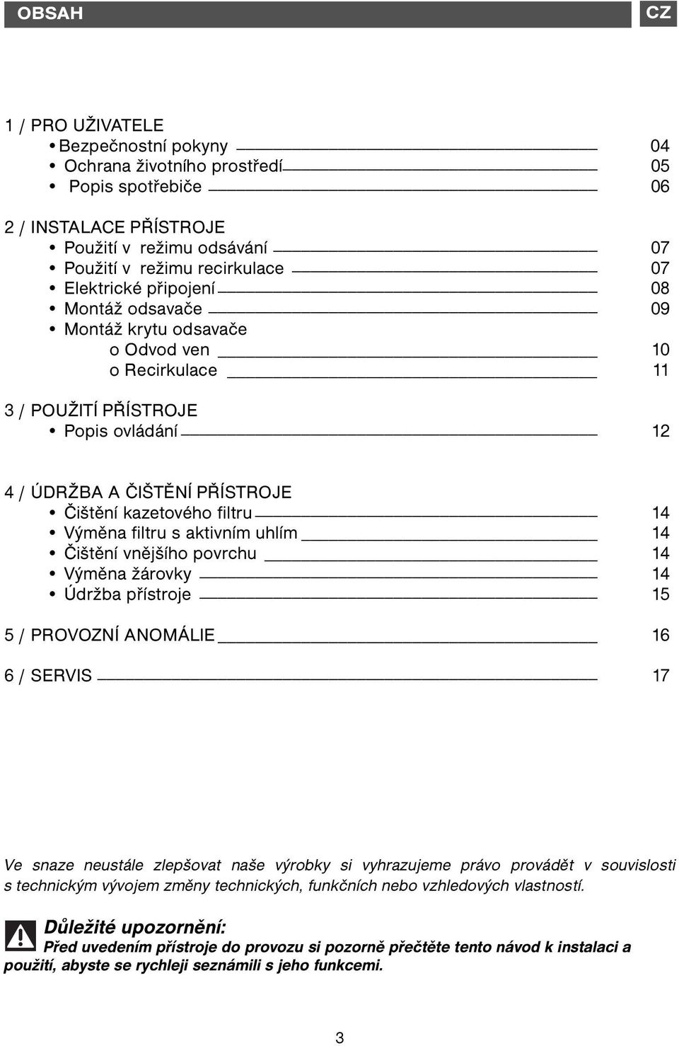 aktivním uhlím 14 Čištění vnějšího povrchu 14 Výměna žárovky 14 Údržba přístroje 15 5 / PROVOZNÍ NOMÁLIE 16 6 / SERVIS 17 Ve snaze neustále zlepšovat naše výrobky si vyhrazujeme právo provádět v