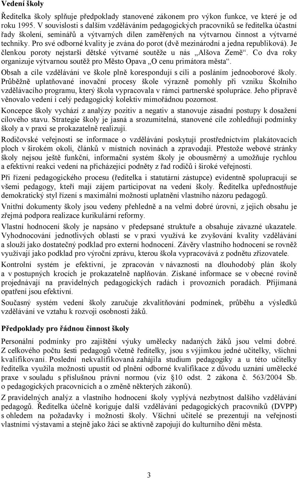 Pro své odborné kvality je zvána do porot (dvě mezinárodní a jedna republiková). Je členkou poroty nejstarší dětské výtvarné soutěže u nás Alšova Země.