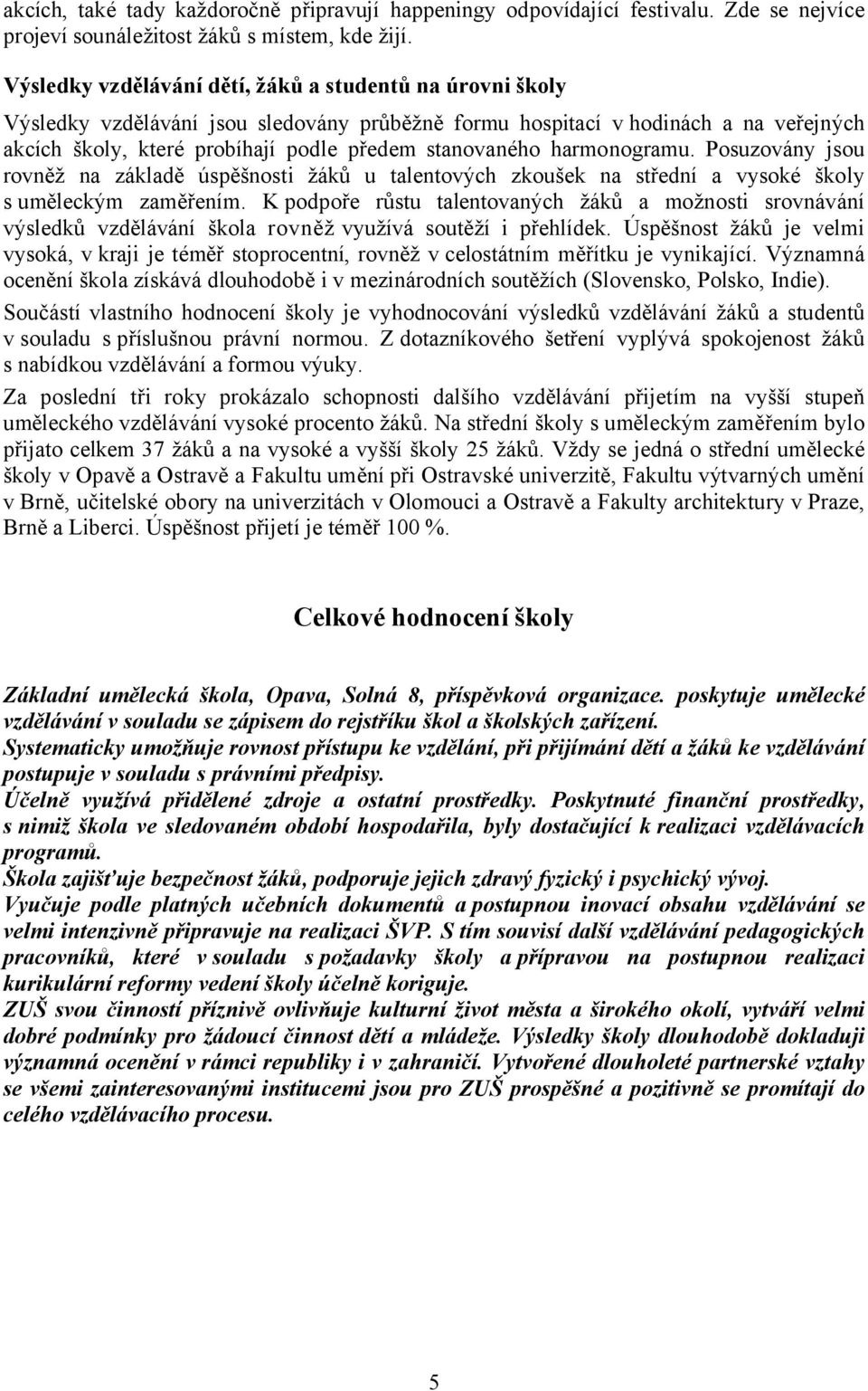 harmonogramu. Posuzovány jsou rovněž na základě úspěšnosti žáků u talentových zkoušek na střední a vysoké školy s uměleckým zaměřením.