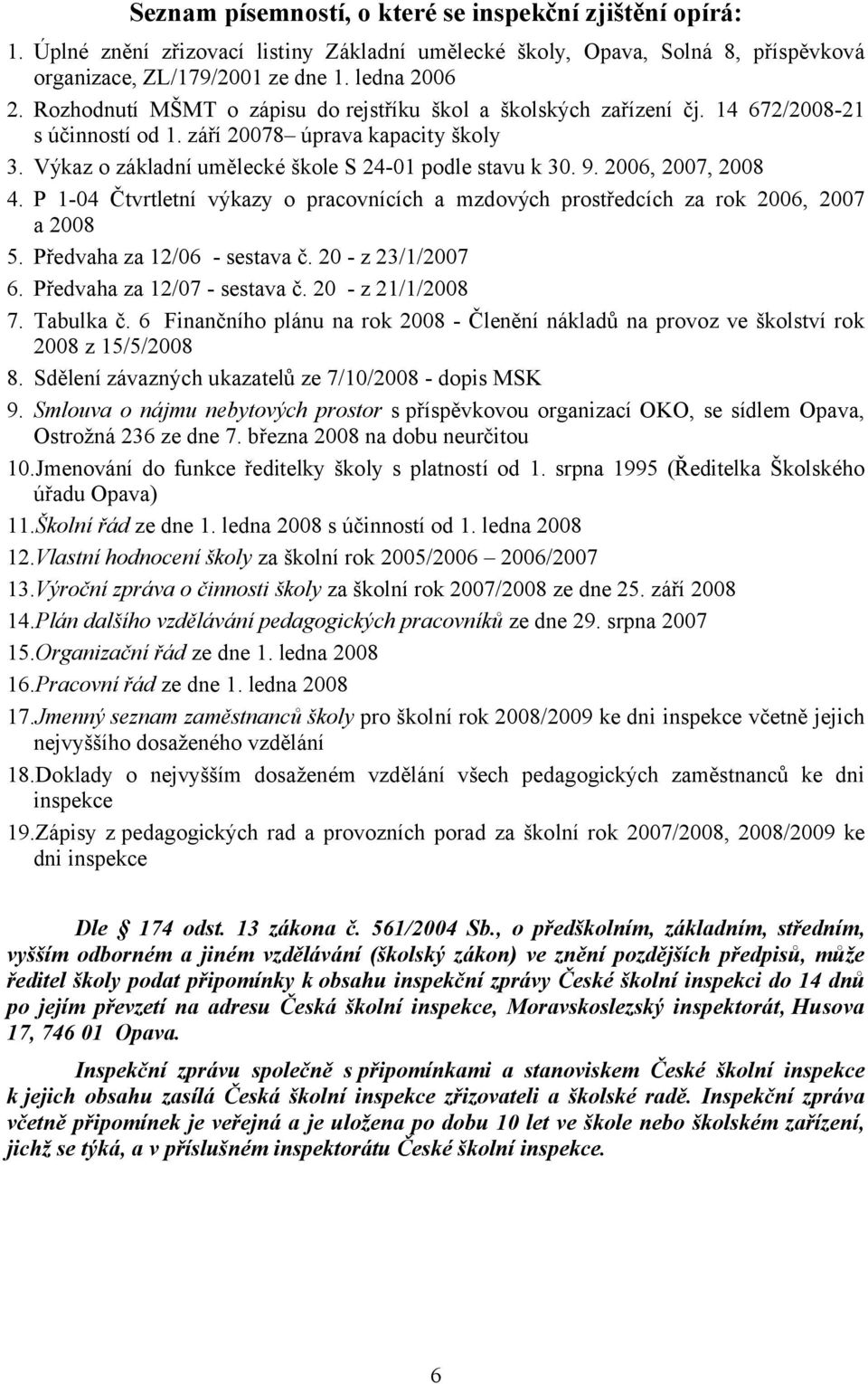 2006, 2007, 2008 4. P 1-04 Čtvrtletní výkazy o pracovnících a mzdových prostředcích za rok 2006, 2007 a 2008 5. Předvaha za 12/06 - sestava č. 20 - z 23/1/2007 6. Předvaha za 12/07 - sestava č.