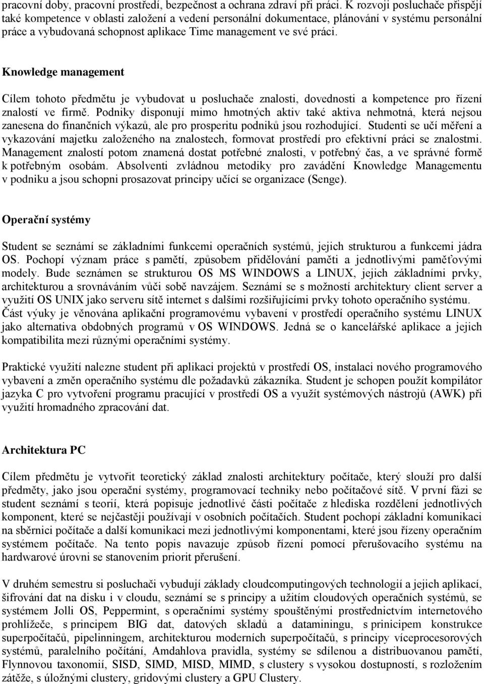 Knowledge management Cílem tohoto předmětu je vybudovat u posluchače znalosti, dovednosti a kompetence pro řízení znalostí ve firmě.