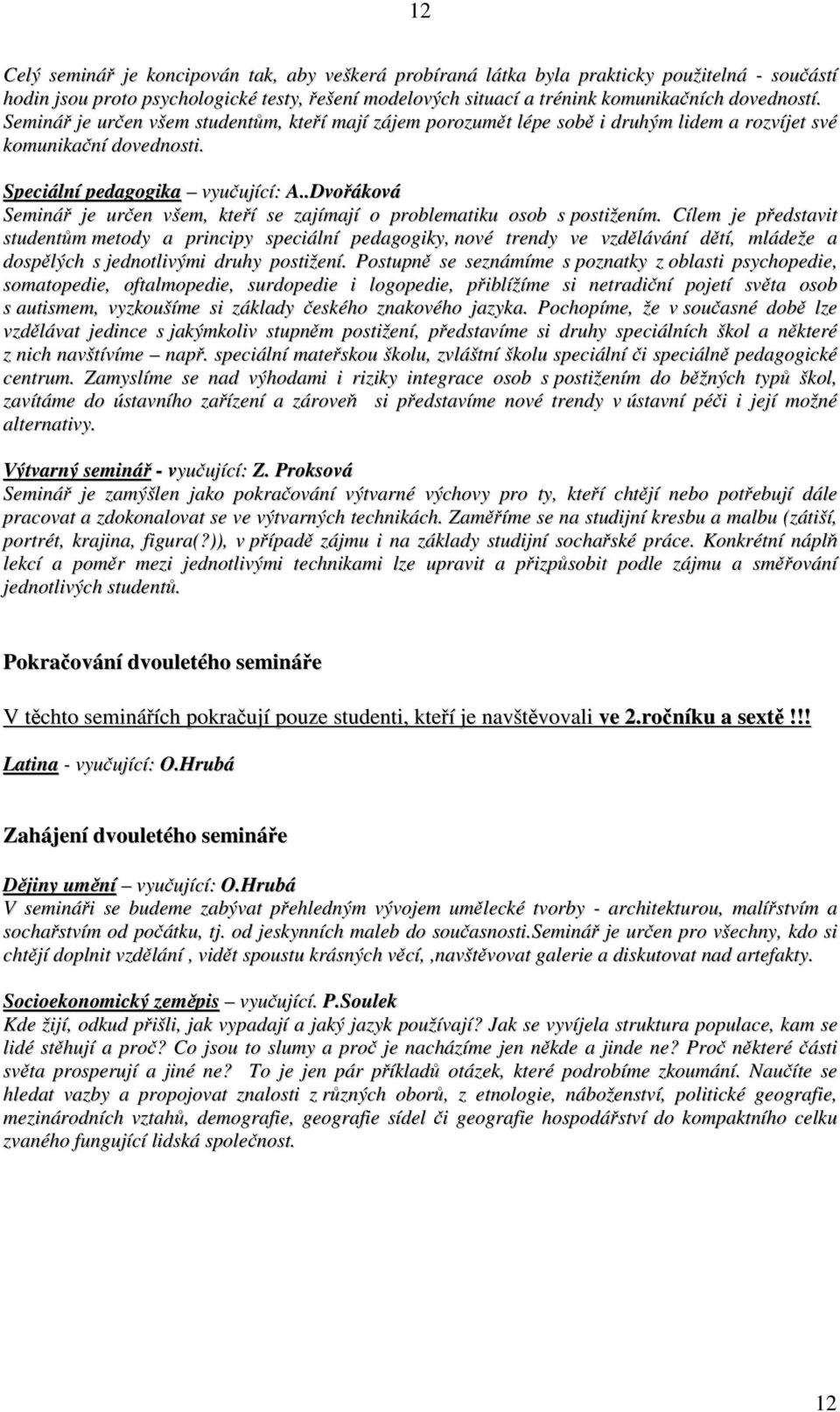 .Dvořáková Seminář je určen všem, kteří se zajímají o problematiku osob s postižením.