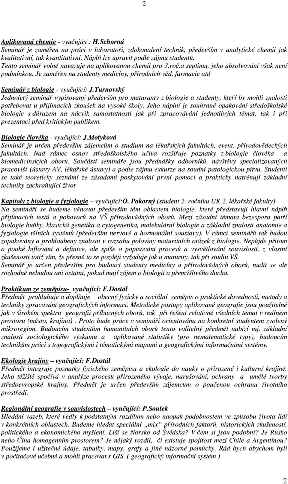 Je zaměřen na studenty medicíny, přírodních věd, farmacie atd Seminář z biologie - vyučující: J.