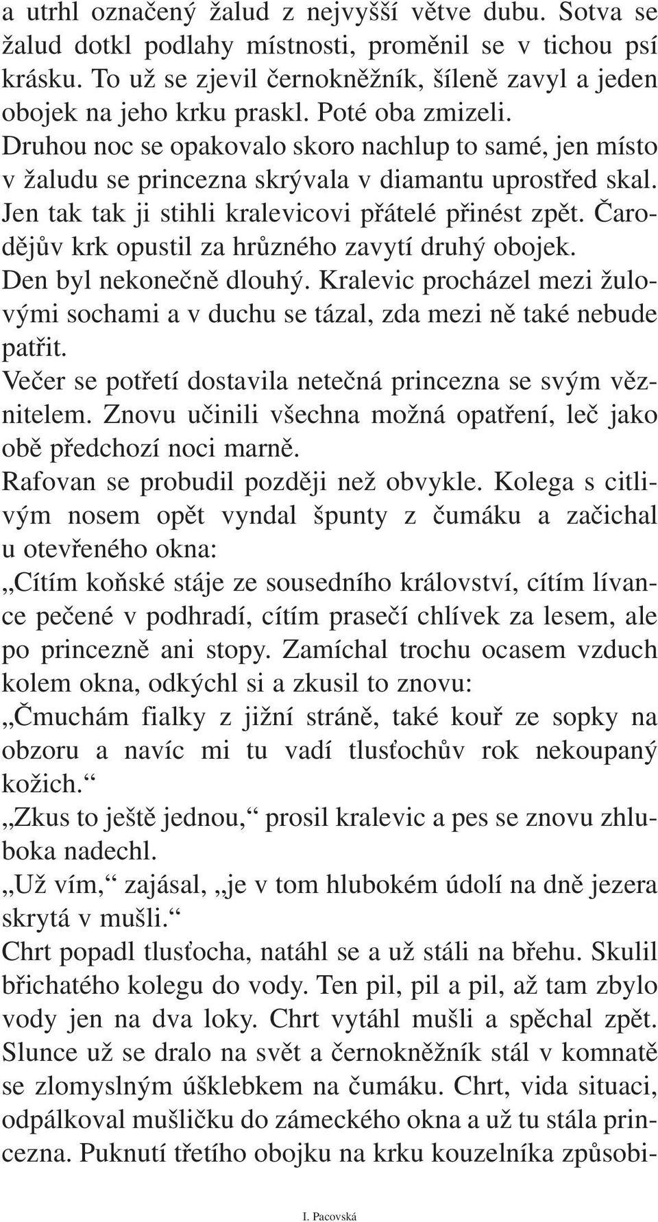 Čarodějův krk opustil za hrůzného zavytí druhý obojek. Den byl nekonečně dlouhý. Kralevic procházel mezi žulovými sochami a v duchu se tázal, zda mezi ně také nebude patřit.