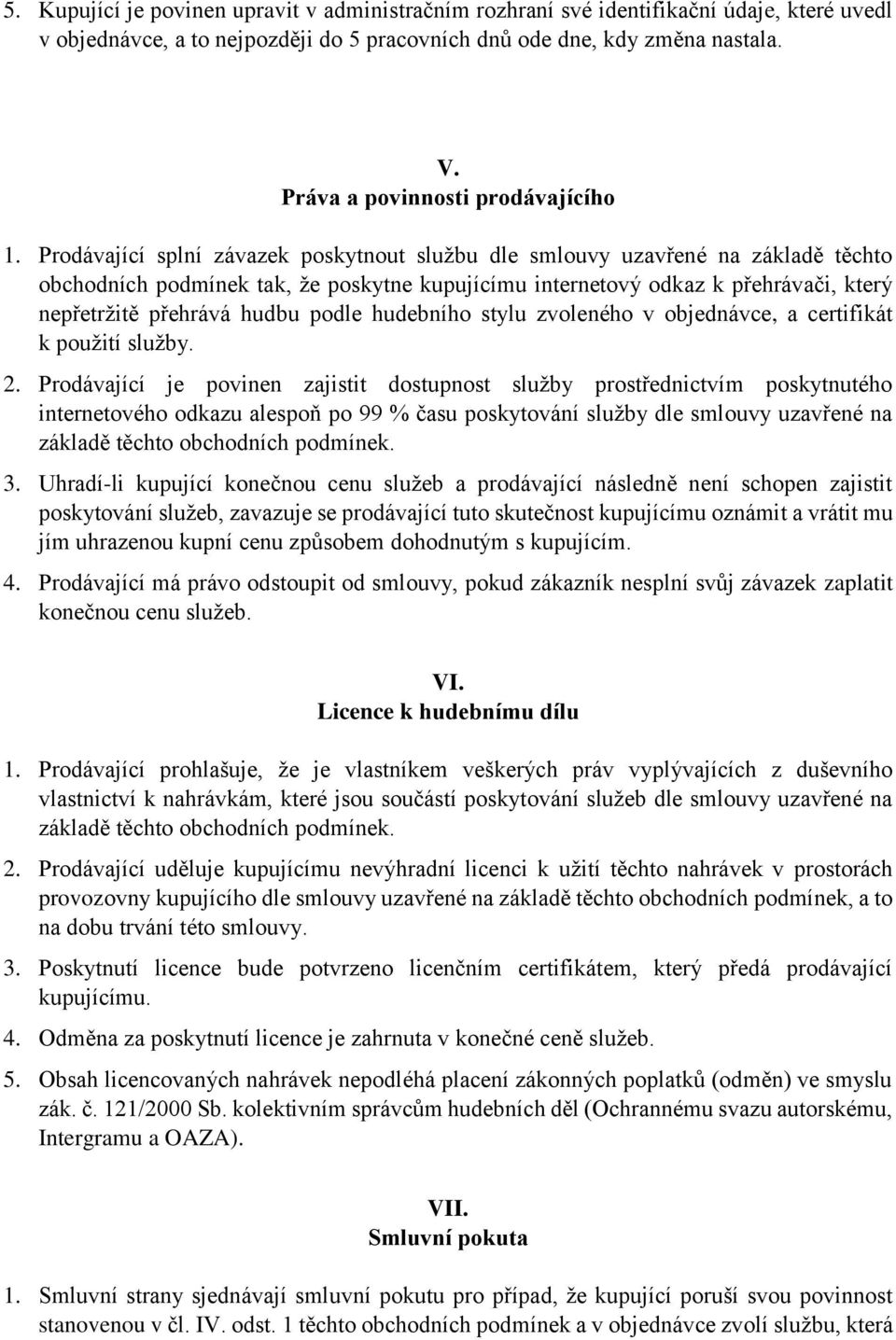 Prodávající splní závazek poskytnout službu dle smlouvy uzavřené na základě těchto obchodních podmínek tak, že poskytne kupujícímu internetový odkaz k přehrávači, který nepřetržitě přehrává hudbu