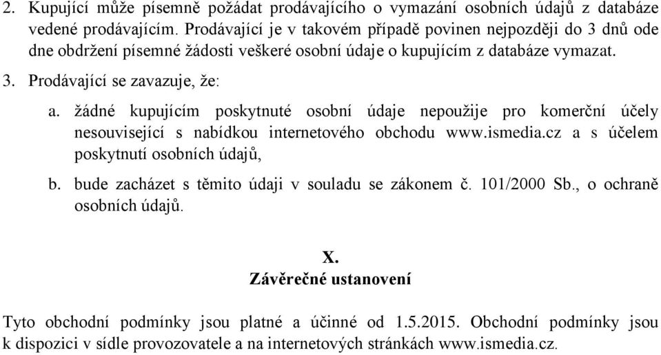 žádné kupujícím poskytnuté osobní údaje nepoužije pro komerční účely nesouvisející s nabídkou internetového obchodu www.ismedia.cz a s účelem poskytnutí osobních údajů, b.