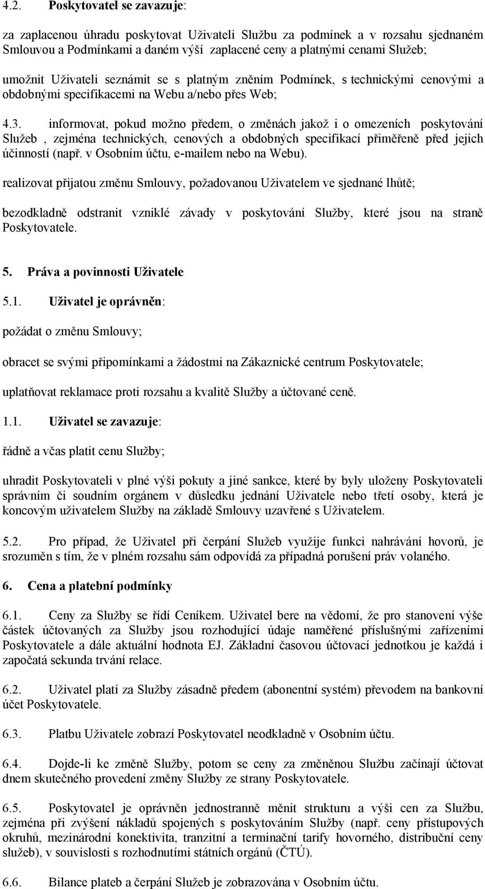 informovat, pokud možno předem, o změnách jakož i o omezeních poskytování Služeb, zejména technických, cenových a obdobných specifikací přiměřeně před jejich účinností (např.