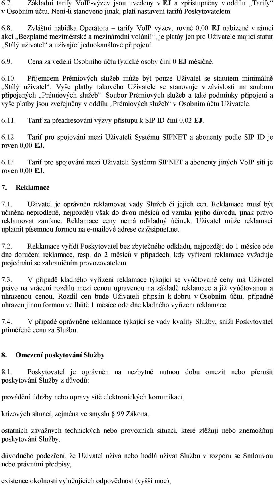 , je platáý jen pro Uživatele mající statut Stálý uživatel a užívající jednokanálové připojení 6.9. Cena za vedení Osobního účtu fyzické osoby činí 0 EJ měsíčně. 6.10.