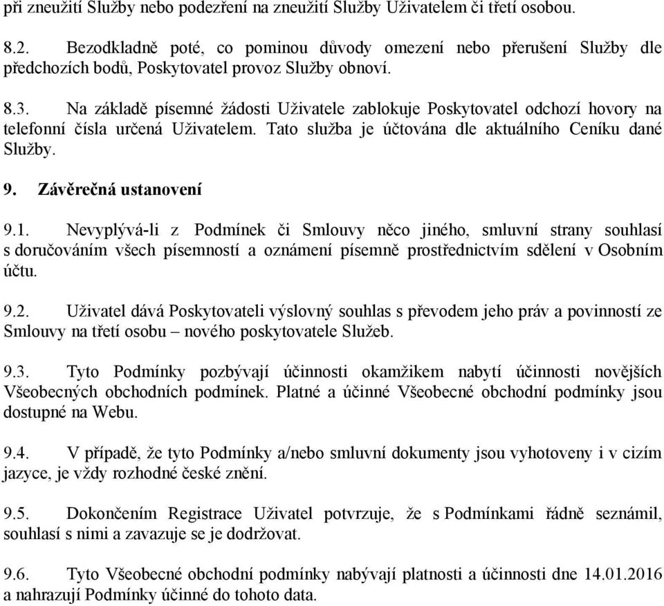 Na základě písemné žádosti Uživatele zablokuje Poskytovatel odchozí hovory na telefonní čísla určená Uživatelem. Tato služba je účtována dle aktuálního Ceníku dané Služby. 9. Závěrečná ustanovení 9.1.