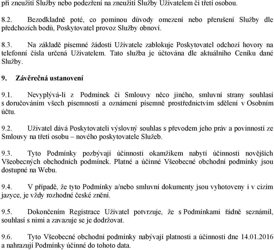 Na základě písemné žádosti Uživatele zablokuje Poskytovatel odchozí hovory na telefonní čísla určená Uživatelem. Tato služba je účtována dle aktuálního Ceníku dané Služby. 9. Závěrečná ustanovení 9.1.