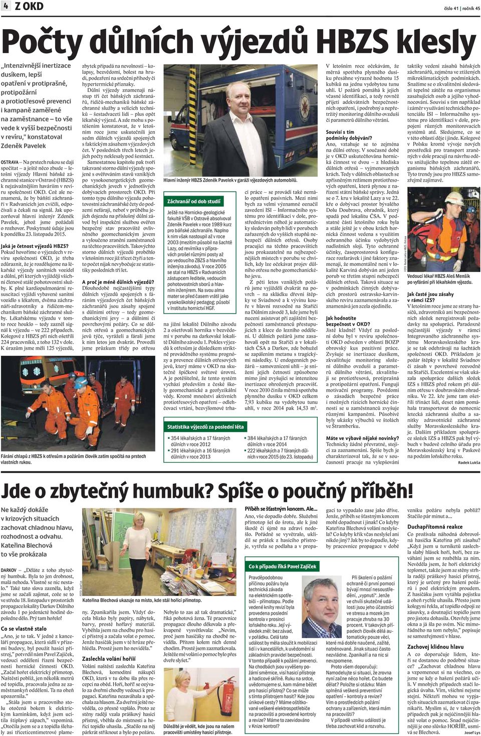 nejzávažnějším haváriím v revíru společnosti OKD. Což ale neznamená, že by báňští záchranáři v Radvanicích jen cvičili, odpočívali a čekali na signál.