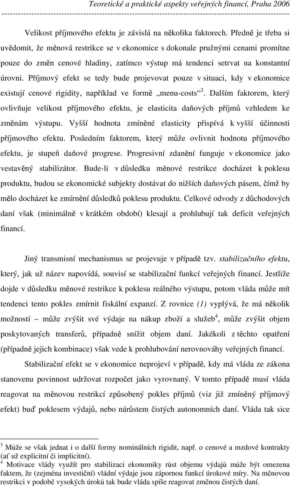 Příjmový efekt se tedy bude projevovat pouze v situaci, kdy v ekonomice existují cenové rigidity, například ve formě menu-costs 3.