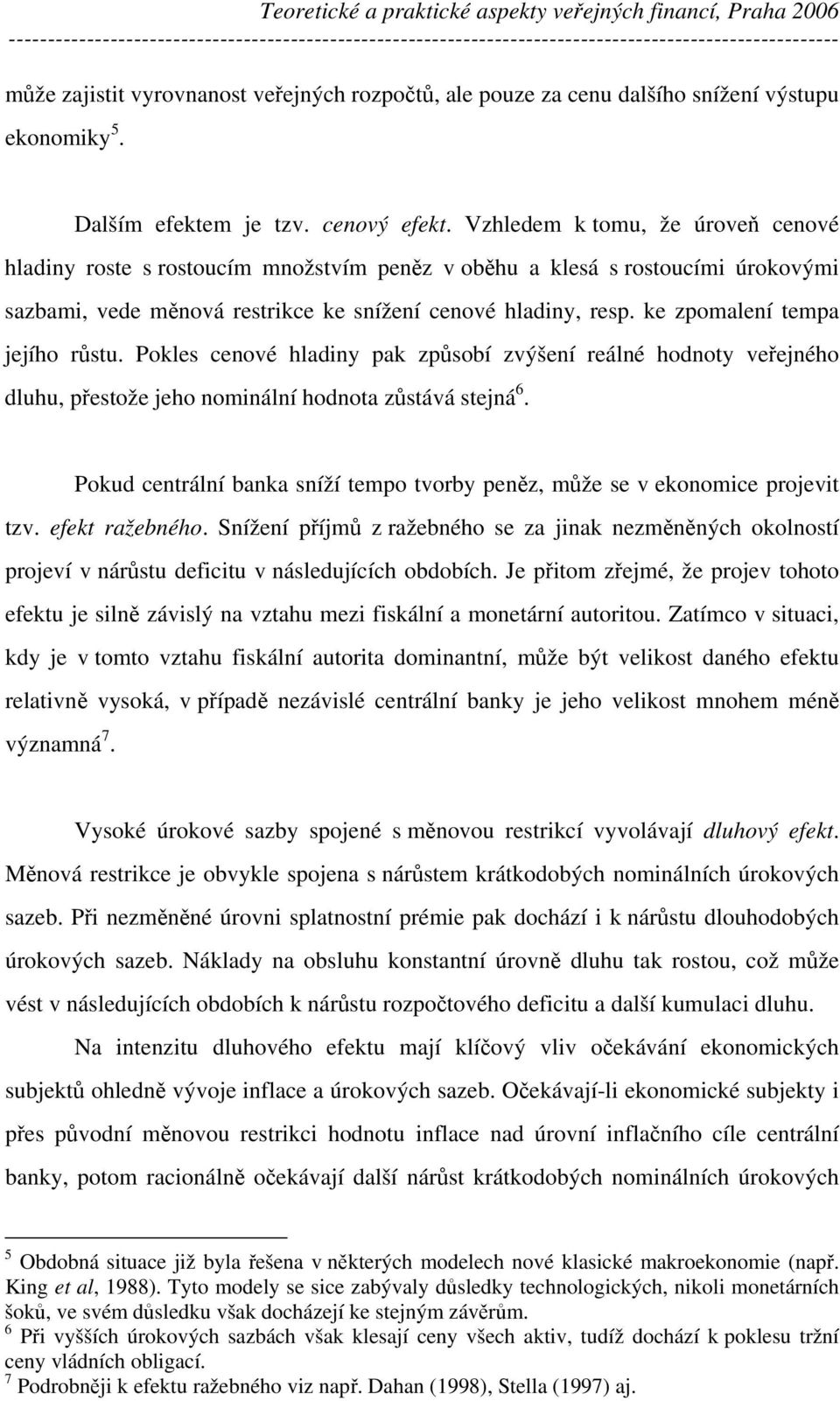 ke zpomalení tempa jejího růstu. Pokles cenové hladiny pak způsobí zvýšení reálné hodnoty veřejného dluhu, přestože jeho nominální hodnota zůstává stejná 6.