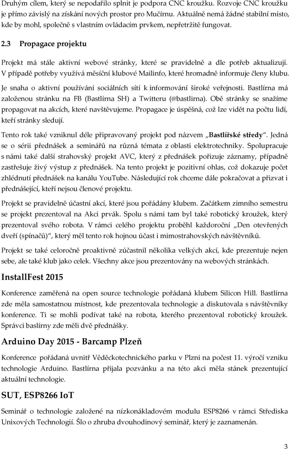 3 Propagace projektu Projekt m{ st{le aktivní webové str{nky, které se pravidelně a dle potřeb aktualizují. V případě potřeby využív{ měsíční klubové Mailinfo, které hromadně informuje členy klubu.