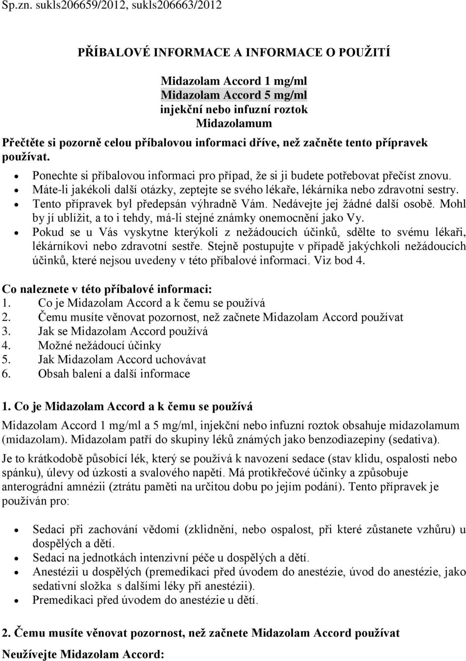 příbalovou informaci dříve, než začněte tento přípravek používat. Ponechte si příbalovou informaci pro případ, že si ji budete potřebovat přečíst znovu.