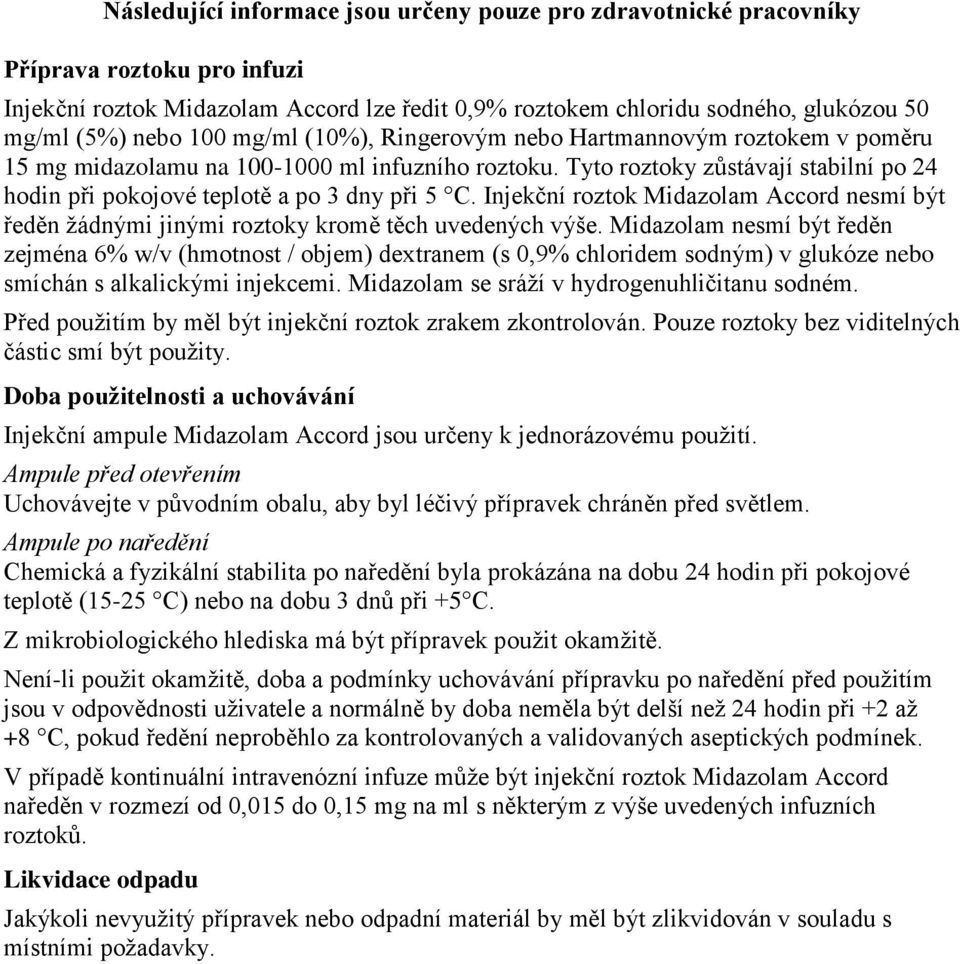 Injekční roztok Midazolam Accord nesmí být ředěn žádnými jinými roztoky kromě těch uvedených výše.