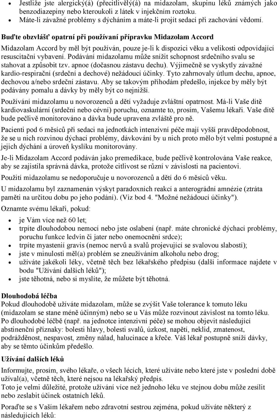 Buďte obzvlášť opatrní při používaní přípravku Midazolam Accord Midazolam Accord by měl být používán, pouze je-li k dispozici věku a velikosti odpovídající resuscitační vybavení.