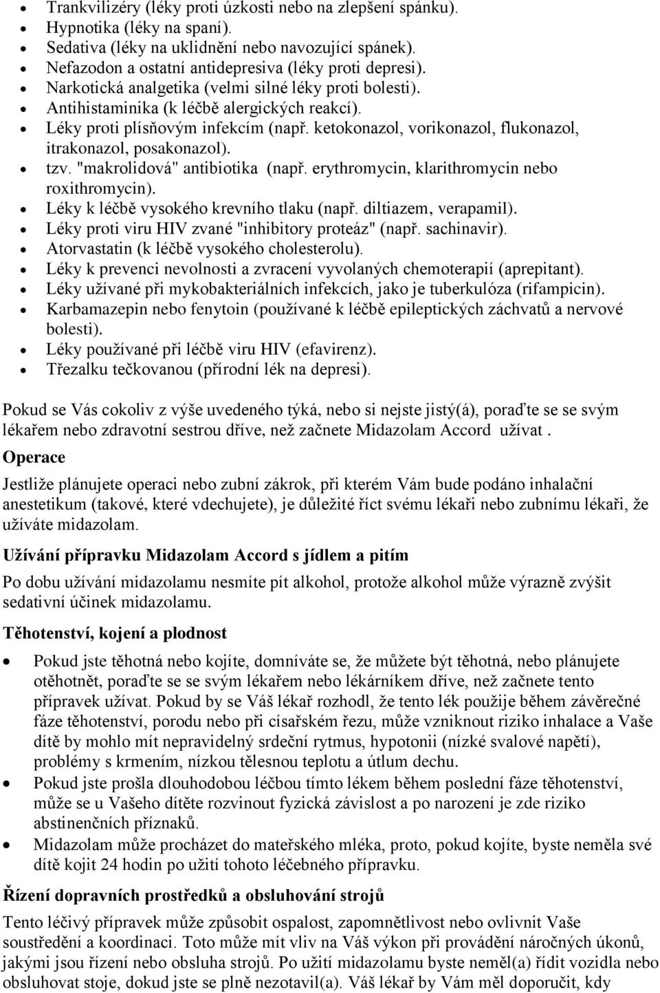 ketokonazol, vorikonazol, flukonazol, itrakonazol, posakonazol). tzv. "makrolidová" antibiotika (např. erythromycin, klarithromycin nebo roxithromycin). Léky k léčbě vysokého krevního tlaku (např.