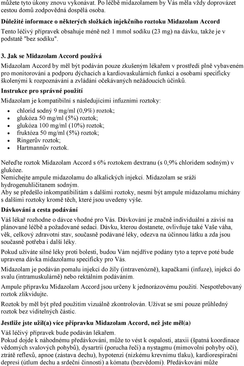 Jak se Midazolam Accord používá Midazolam Accord by měl být podáván pouze zkušeným lékařem v prostředí plně vybaveném pro monitorování a podporu dýchacích a kardiovaskulárních funkcí a osobami