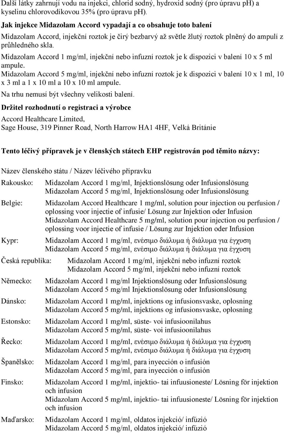 Midazolam Accord 1 mg/ml, injekční nebo infuzní roztok je k dispozici v balení 10 x 5 ml ampule.