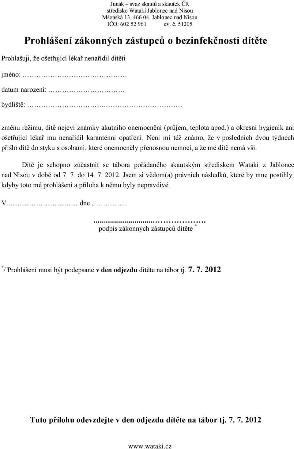 Není mi též známo, že v posledních dvou týdnech přišlo dítě do styku s osobami, které onemocněly přenosnou nemocí, a že mé dítě nemá vši.