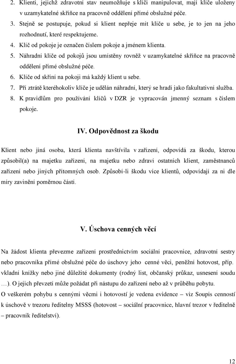 Náhradní klíče od pokojů jsou umístěny rovněž v uzamykatelné skříňce na pracovně oddělení přímé obslužné péče. 6. Klíče od skříní na pokoji má každý klient u sebe. 7.