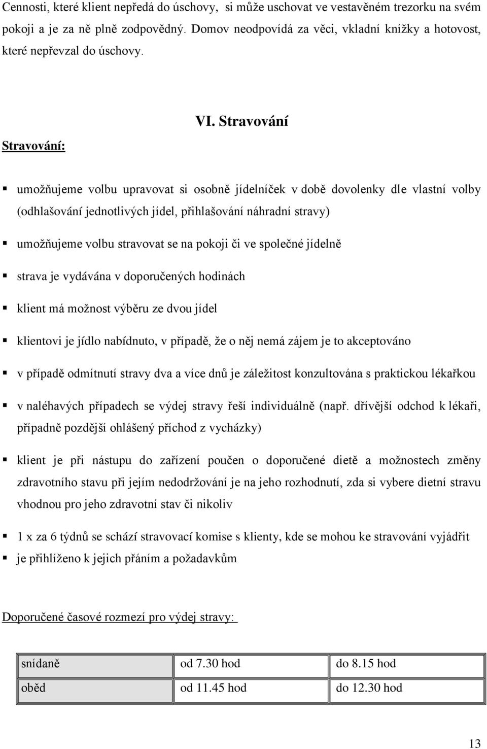 Stravování umožňujeme volbu upravovat si osobně jídelníček v době dovolenky dle vlastní volby (odhlašování jednotlivých jídel, přihlašování náhradní stravy) umožňujeme volbu stravovat se na pokoji či