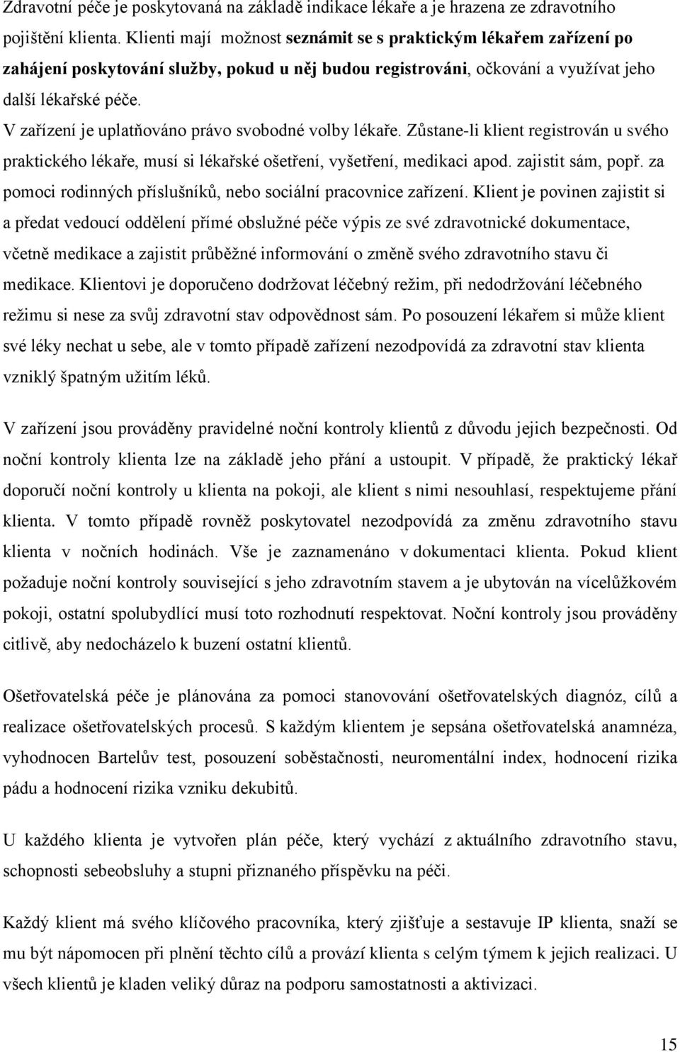 V zařízení je uplatňováno právo svobodné volby lékaře. Zůstane-li klient registrován u svého praktického lékaře, musí si lékařské ošetření, vyšetření, medikaci apod. zajistit sám, popř.