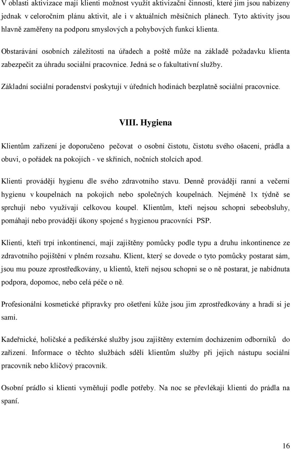 Obstarávání osobních záležitostí na úřadech a poště může na základě požadavku klienta zabezpečit za úhradu sociální pracovnice. Jedná se o fakultativní služby.