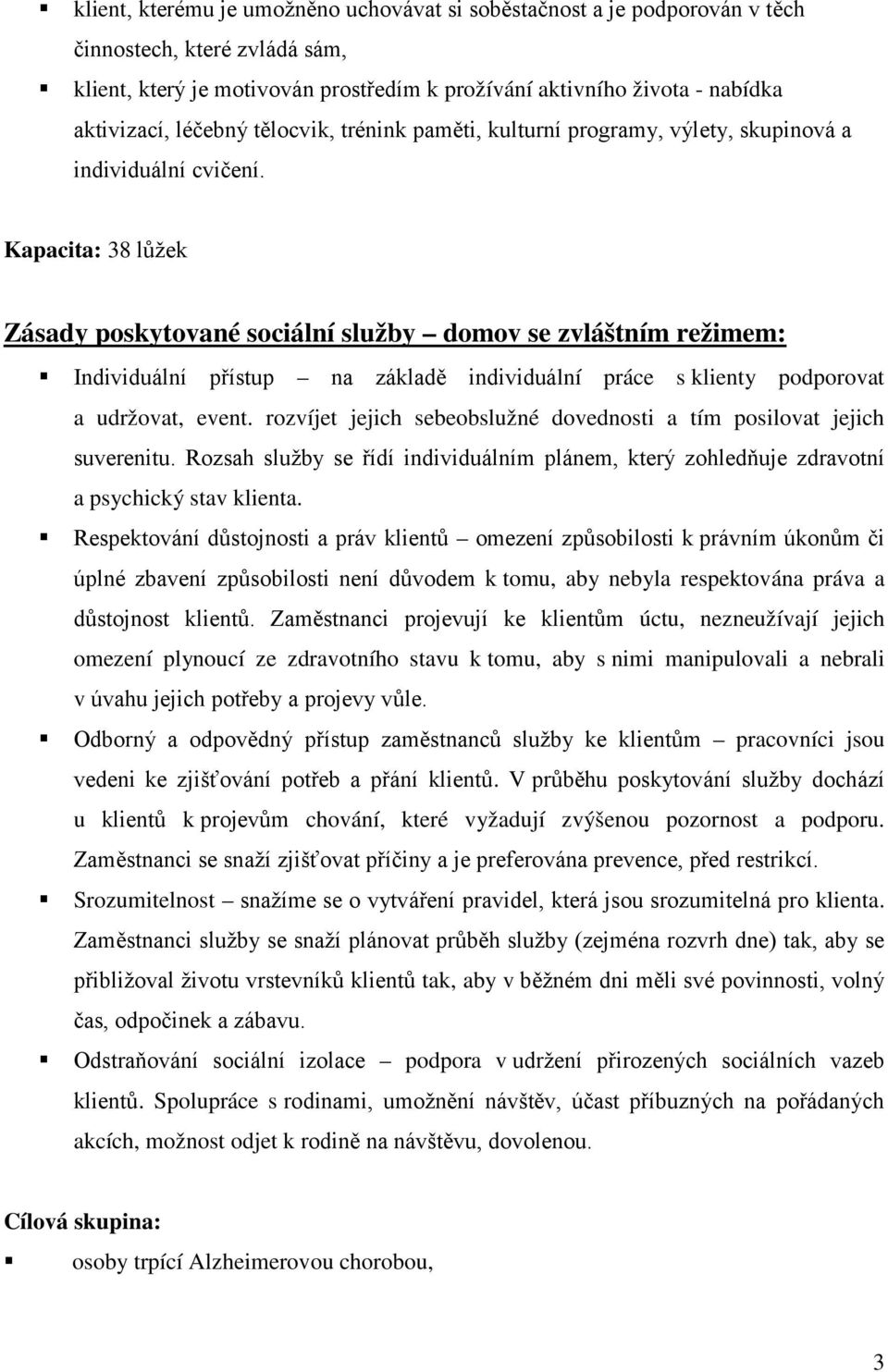 Kapacita: 38 lůžek Zásady poskytované sociální služby domov se zvláštním režimem: Individuální přístup na základě individuální práce s klienty podporovat a udržovat, event.