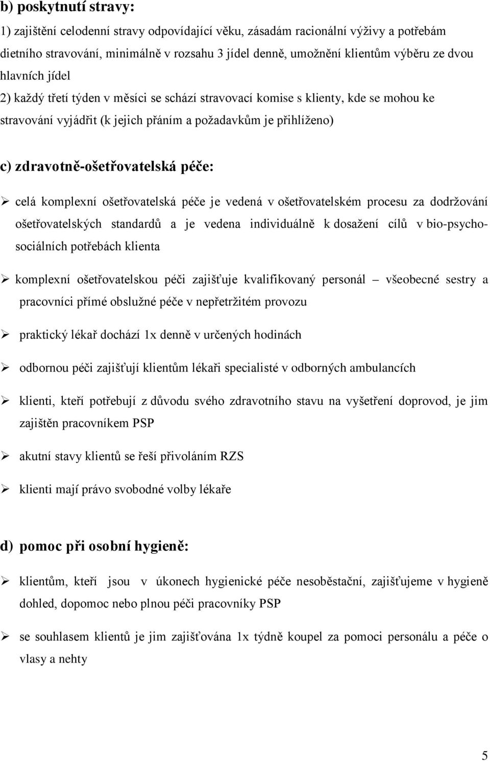 celá komplexní ošetřovatelská péče je vedená v ošetřovatelském procesu za dodržování ošetřovatelských standardů a je vedena individuálně k dosažení cílů v bio-psychosociálních potřebách klienta