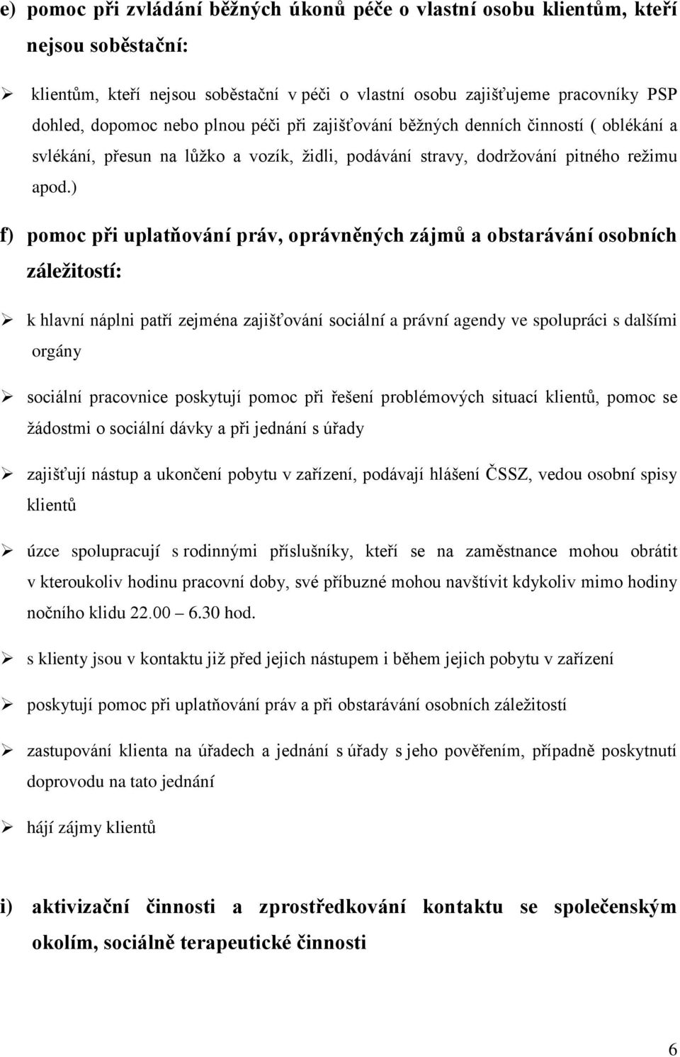 ) f) pomoc při uplatňování práv, oprávněných zájmů a obstarávání osobních záležitostí: k hlavní náplni patří zejména zajišťování sociální a právní agendy ve spolupráci s dalšími orgány sociální