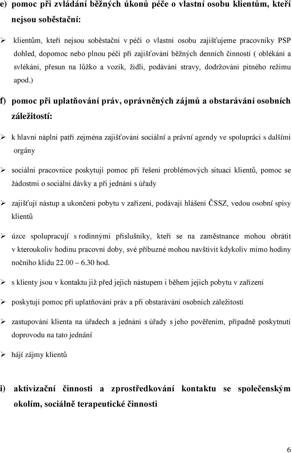 ) f) pomoc při uplatňování práv, oprávněných zájmů a obstarávání osobních záležitostí: k hlavní náplni patří zejména zajišťování sociální a právní agendy ve spolupráci s dalšími orgány sociální