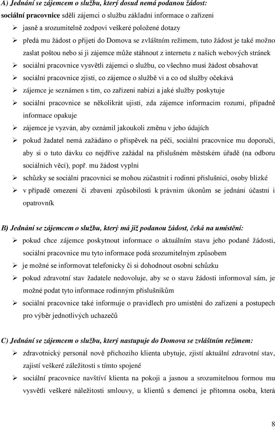 o službu, co všechno musí žádost obsahovat sociální pracovnice zjistí, co zájemce o službě ví a co od služby očekává zájemce je seznámen s tím, co zařízení nabízí a jaké služby poskytuje sociální