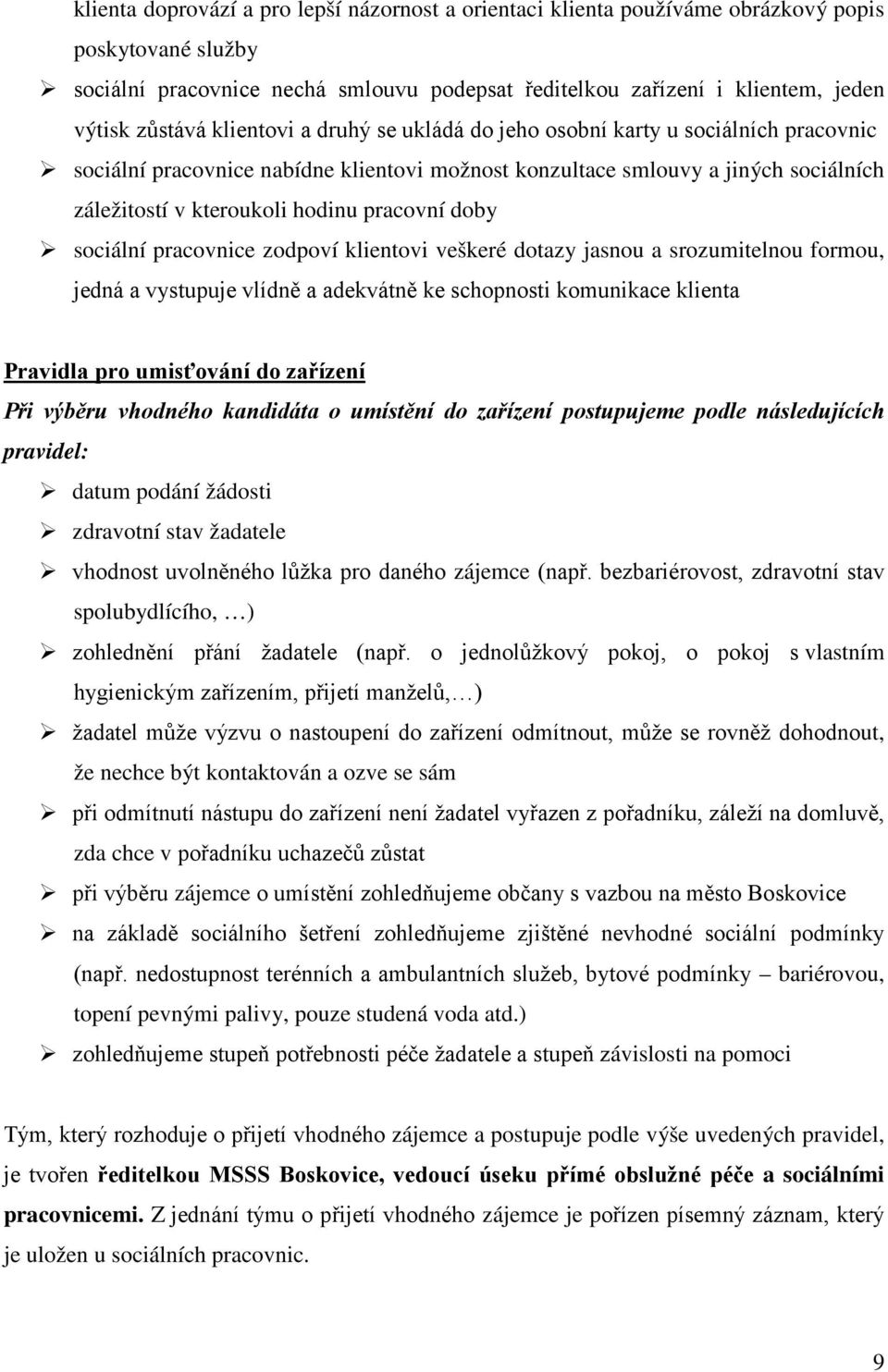 pracovní doby sociální pracovnice zodpoví klientovi veškeré dotazy jasnou a srozumitelnou formou, jedná a vystupuje vlídně a adekvátně ke schopnosti komunikace klienta Pravidla pro umisťování do