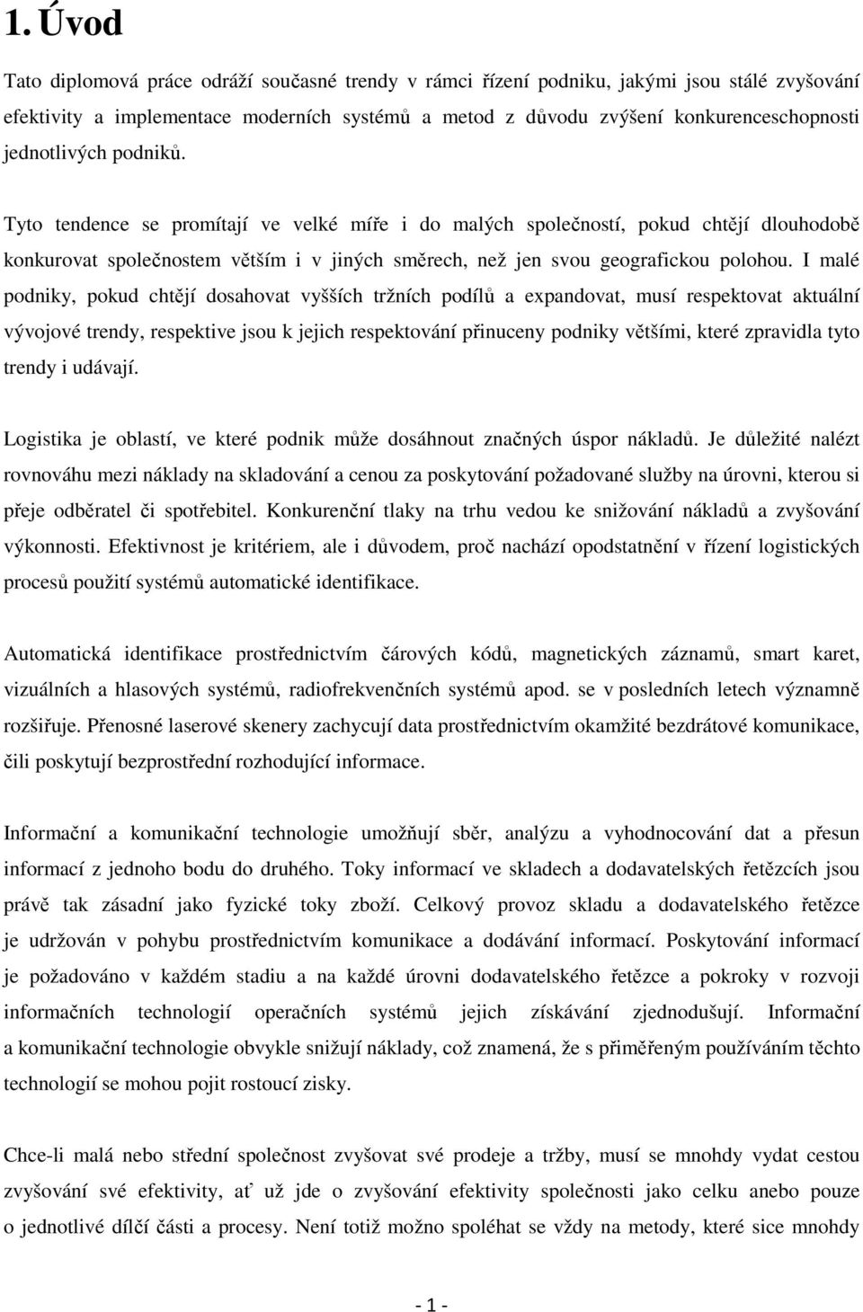 I malé podniky, pokud chtějí dosahovat vyšších tržních podílů a expandovat, musí respektovat aktuální vývojové trendy, respektive jsou k jejich respektování přinuceny podniky většími, které zpravidla