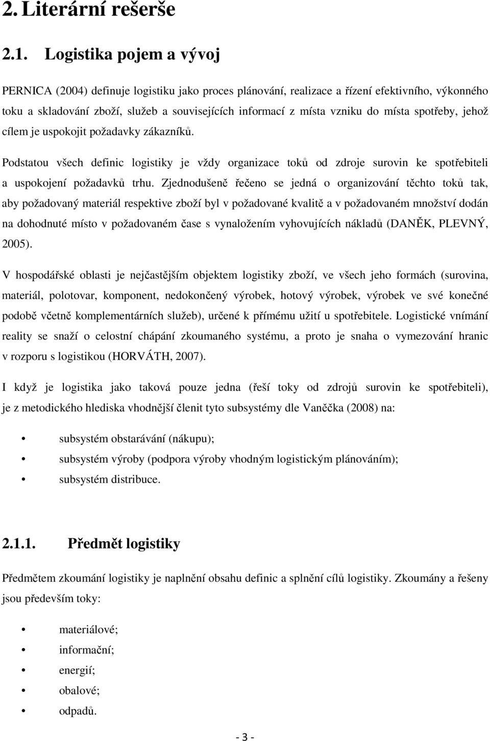 místa spotřeby, jehož cílem je uspokojit požadavky zákazníků. Podstatou všech definic logistiky je vždy organizace toků od zdroje surovin ke spotřebiteli a uspokojení požadavků trhu.